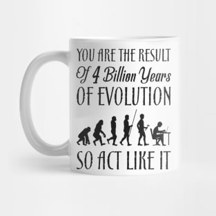 You Are The Result Of 4 Million Years Of Evolution Funny Sarcastic Quote Mug